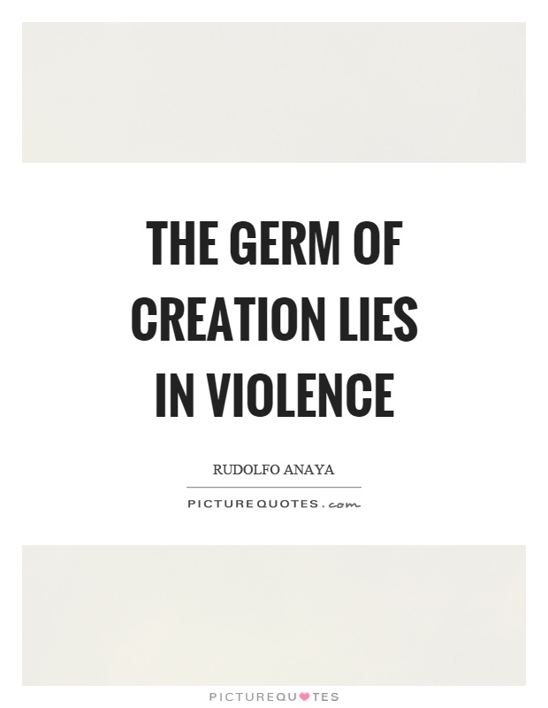The germ of creation lies in violence Picture Quote #1