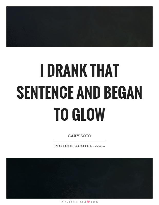 I drank that sentence and began to glow Picture Quote #1