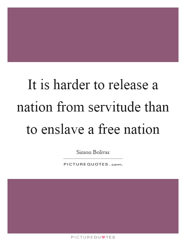 It is harder to release a nation from servitude than to enslave a free nation Picture Quote #1