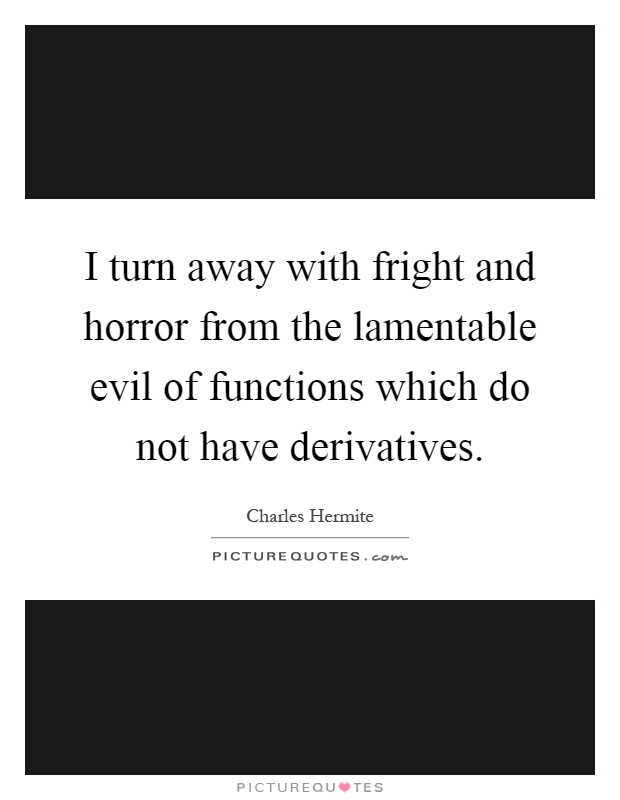 I turn away with fright and horror from the lamentable evil of functions which do not have derivatives Picture Quote #1