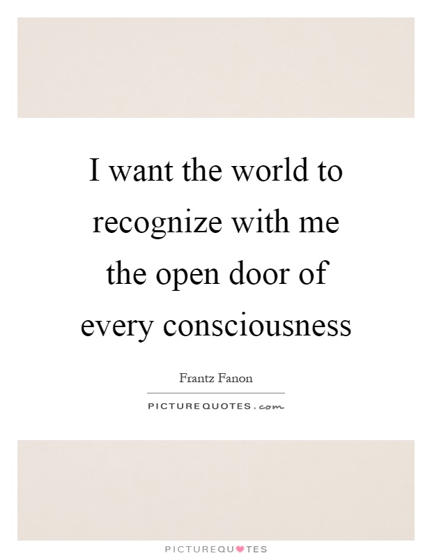I want the world to recognize with me the open door of every consciousness Picture Quote #1