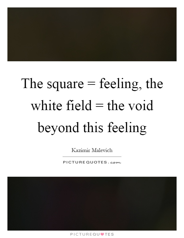 The square = feeling, the white field = the void beyond this feeling Picture Quote #1