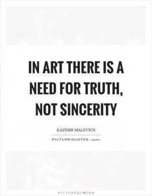 In art there is a need for truth, not sincerity Picture Quote #1