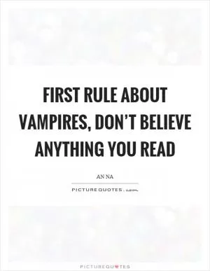 First rule about vampires, don’t believe anything you read Picture Quote #1