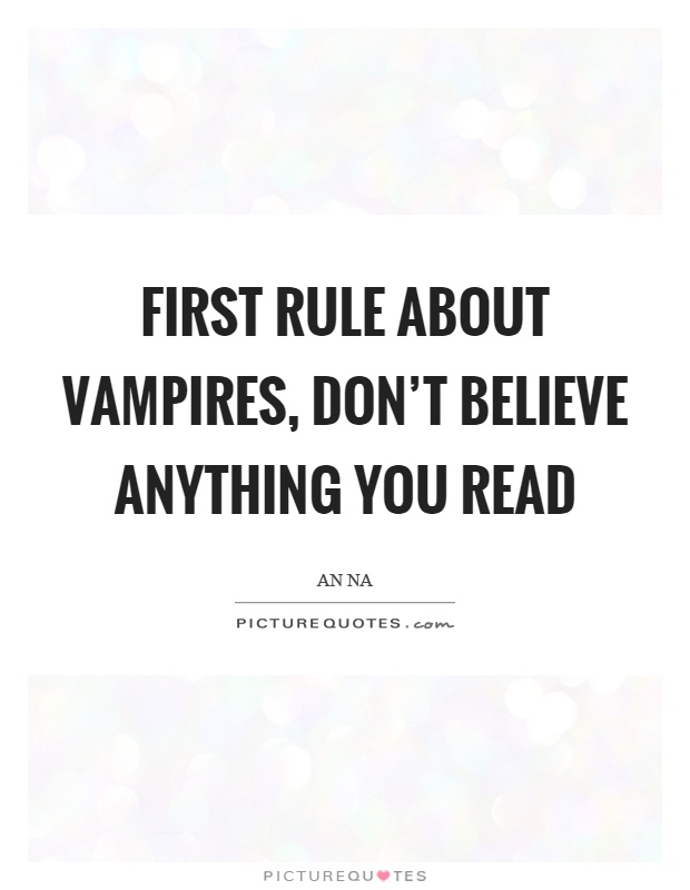 First rule about vampires, don't believe anything you read Picture Quote #1