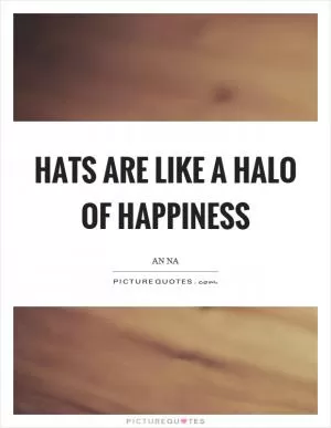 Hats are like a halo of happiness Picture Quote #1