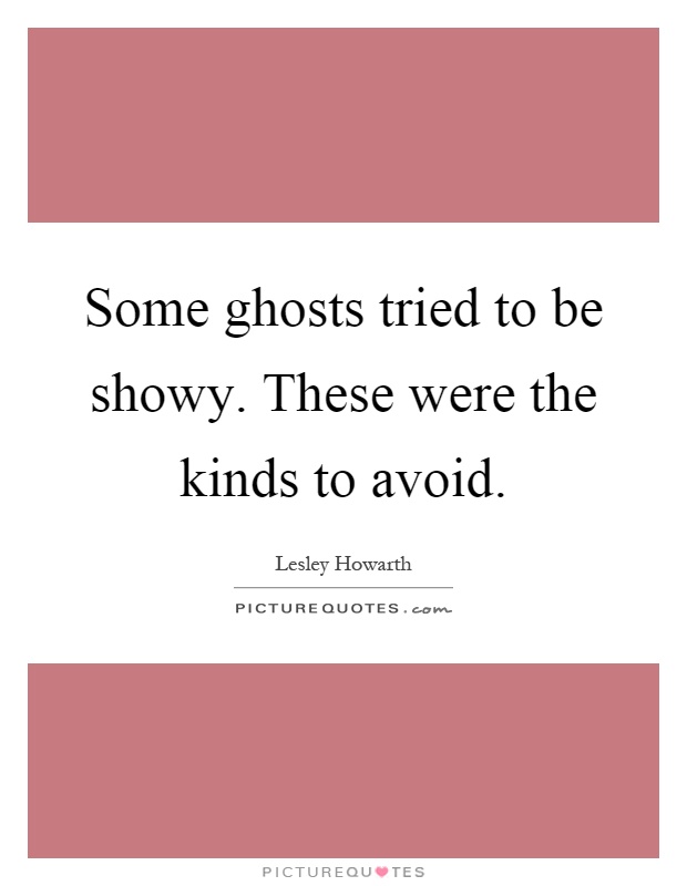 Some ghosts tried to be showy. These were the kinds to avoid Picture Quote #1