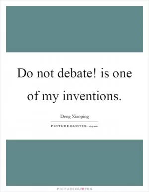 Do not debate! is one of my inventions Picture Quote #1