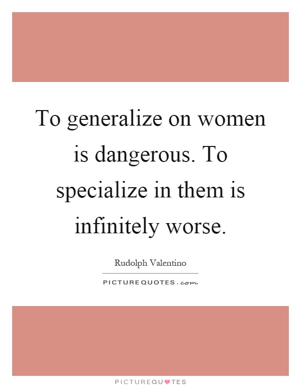 To generalize on women is dangerous. To specialize in them is infinitely worse Picture Quote #1