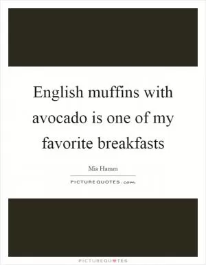 English muffins with avocado is one of my favorite breakfasts Picture Quote #1