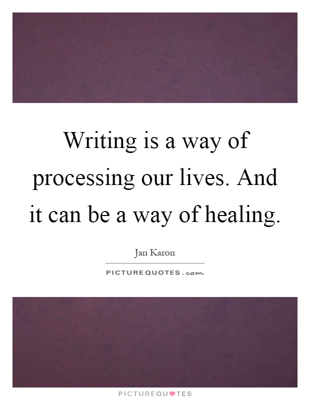 Writing is a way of processing our lives. And it can be a way of healing Picture Quote #1