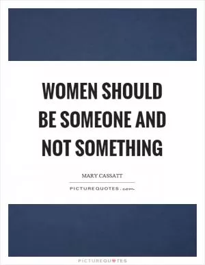 Women should be someone and not something Picture Quote #1
