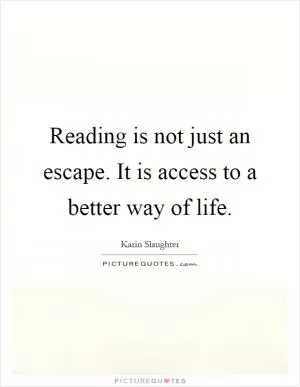 Reading is not just an escape. It is access to a better way of life Picture Quote #1