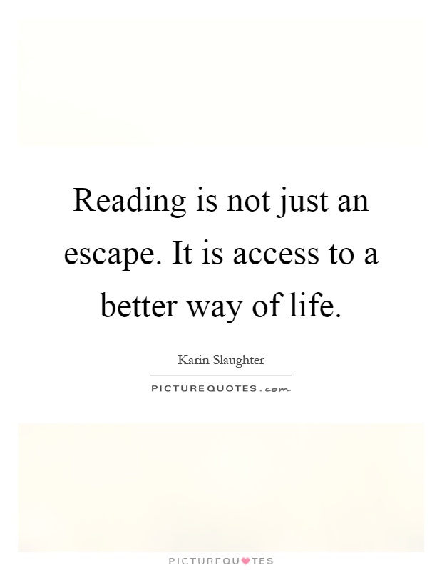 Reading is not just an escape. It is access to a better way of life Picture Quote #1