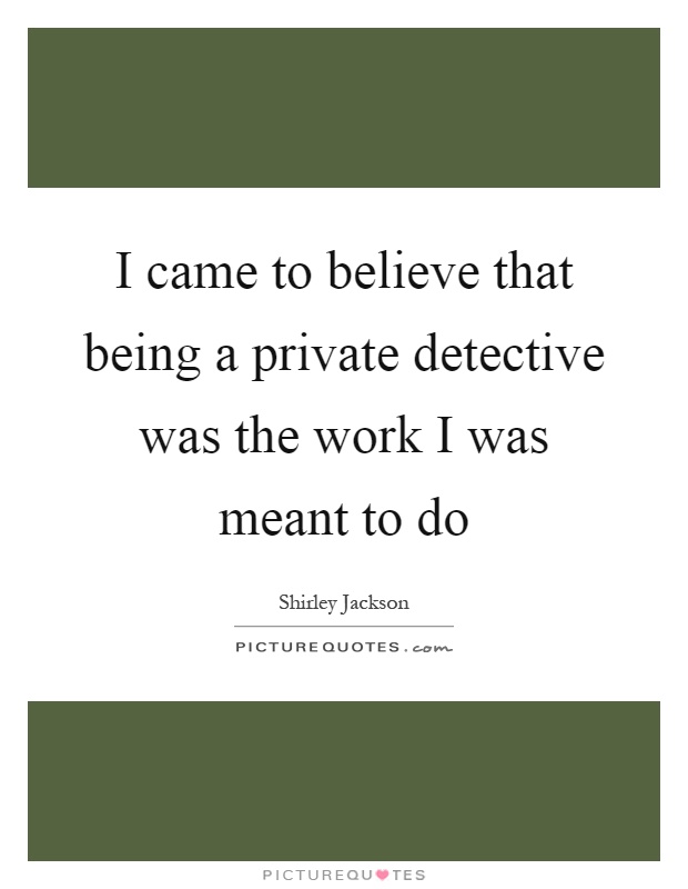 I came to believe that being a private detective was the work I was meant to do Picture Quote #1