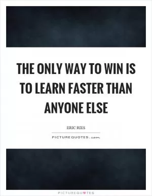 The only way to win is to learn faster than anyone else Picture Quote #1