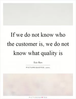 If we do not know who the customer is, we do not know what quality is Picture Quote #1