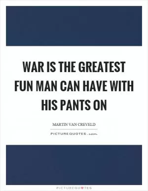 War is the greatest fun man can have with his pants on Picture Quote #1