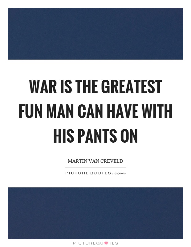 War is the greatest fun man can have with his pants on Picture Quote #1