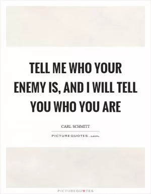 Tell me who your enemy is, and I will tell you who you are Picture Quote #1