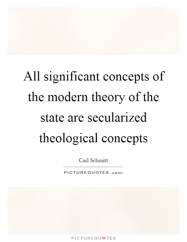 All significant concepts of the modern theory of the state are secularized theological concepts Picture Quote #1
