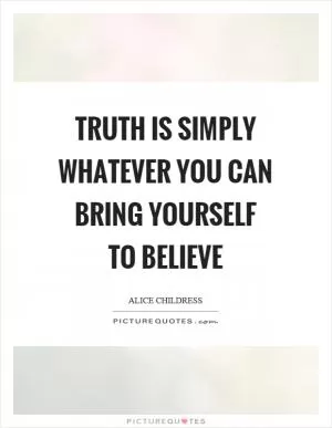 Truth is simply whatever you can bring yourself to believe Picture Quote #1