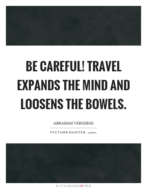 Be careful! Travel expands the mind and loosens the bowels Picture Quote #1