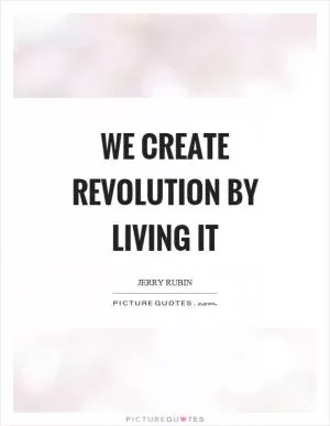 We create revolution by living it Picture Quote #1