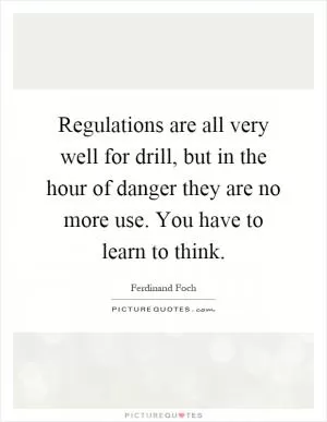 Regulations are all very well for drill, but in the hour of danger they are no more use. You have to learn to think Picture Quote #1