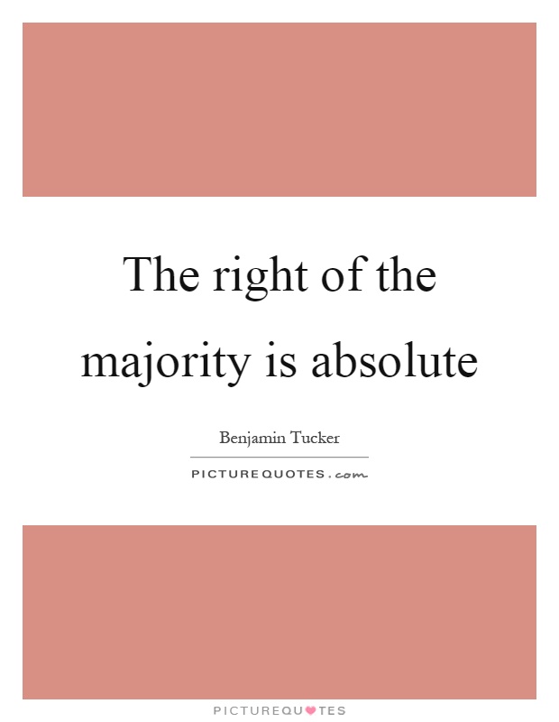 The right of the majority is absolute Picture Quote #1