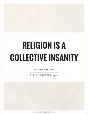 Religion is a collective insanity Picture Quote #1