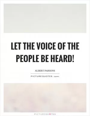 Let the voice of the people be heard! Picture Quote #1