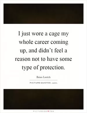 I just wore a cage my whole career coming up, and didn’t feel a reason not to have some type of protection Picture Quote #1