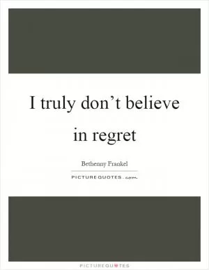 I truly don’t believe in regret Picture Quote #1