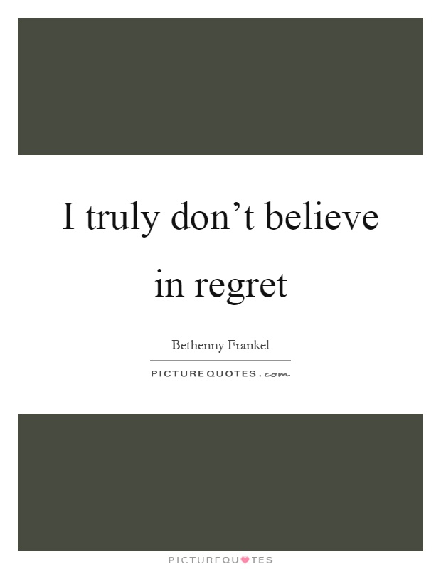 I truly don't believe in regret Picture Quote #1