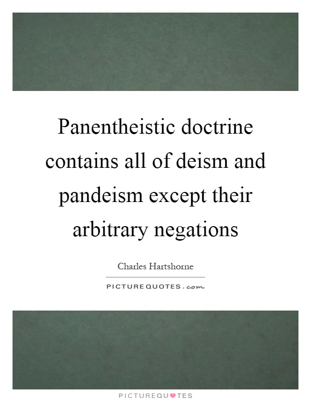 Panentheistic doctrine contains all of deism and pandeism except their arbitrary negations Picture Quote #1