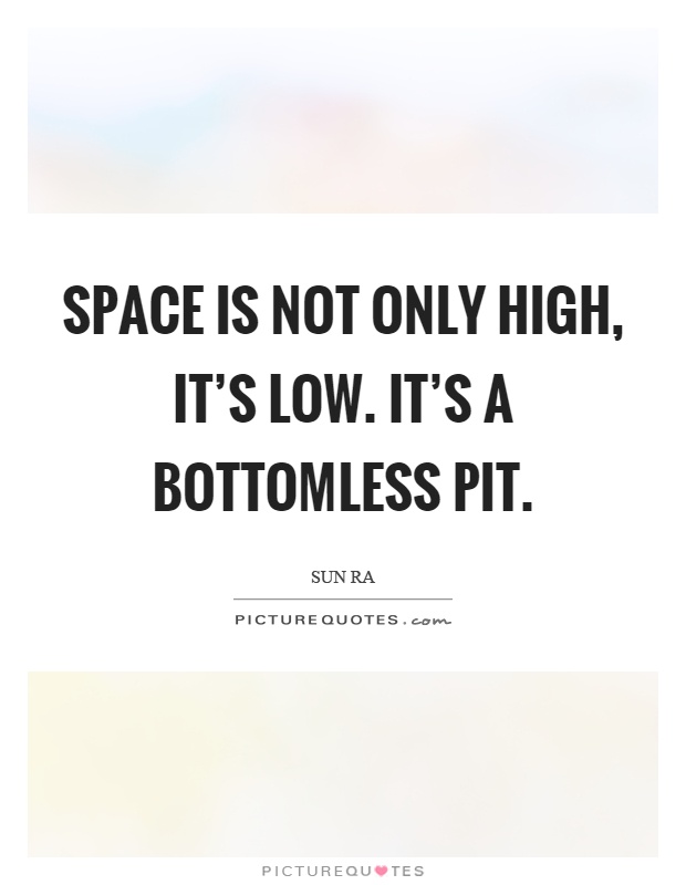 Space is not only high, it's low. It's a bottomless pit Picture Quote #1