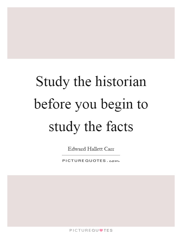 Study the historian before you begin to study the facts Picture Quote #1