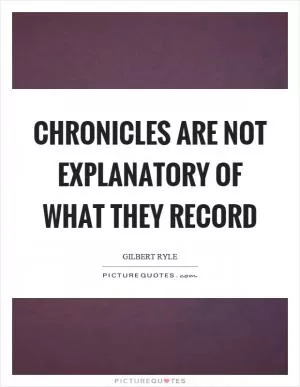 Chronicles are not explanatory of what they record Picture Quote #1