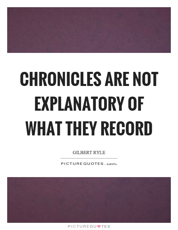 Chronicles are not explanatory of what they record Picture Quote #1