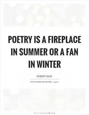Poetry is a fireplace in summer or a fan in winter Picture Quote #1