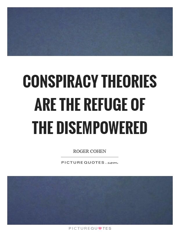 Conspiracy theories are the refuge of the disempowered Picture Quote #1