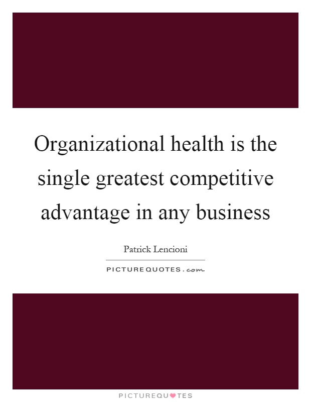 Organizational health is the single greatest competitive advantage in any business Picture Quote #1
