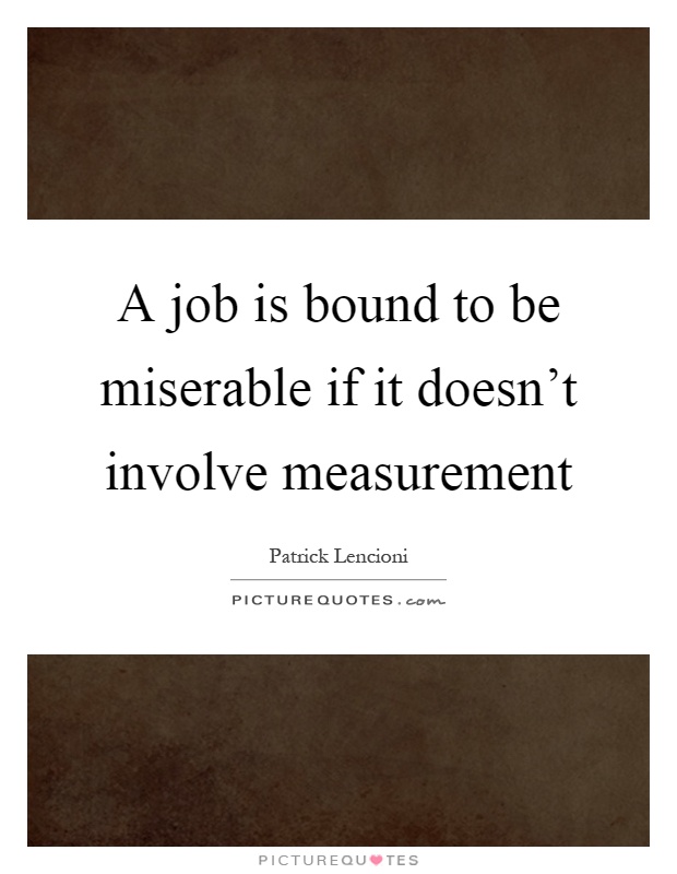 A job is bound to be miserable if it doesn't involve measurement Picture Quote #1