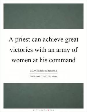 A priest can achieve great victories with an army of women at his command Picture Quote #1