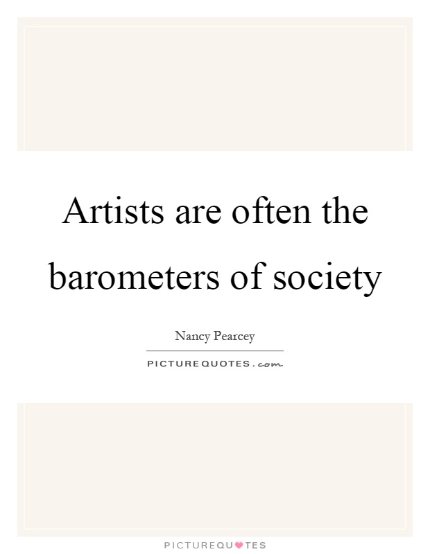 Artists are often the barometers of society Picture Quote #1