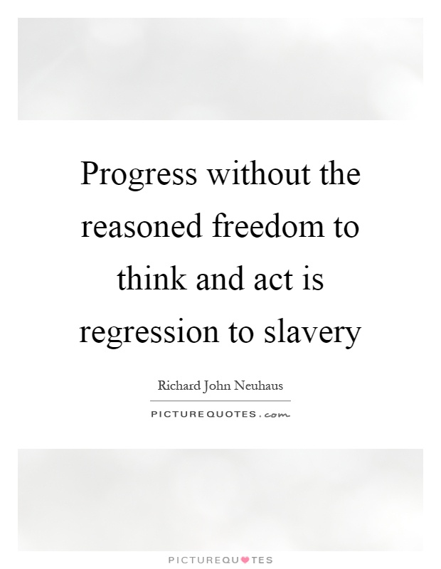 Progress without the reasoned freedom to think and act is regression to slavery Picture Quote #1