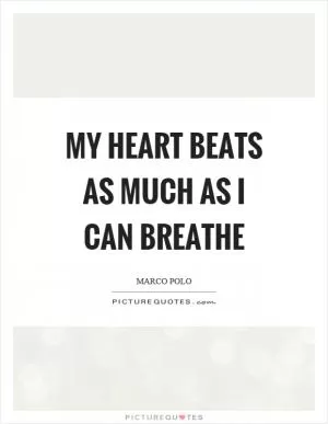 My heart beats as much as I can breathe Picture Quote #1