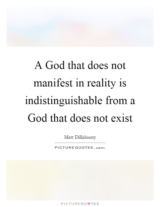 A God that does not manifest in reality is indistinguishable from a God that does not exist Picture Quote #1