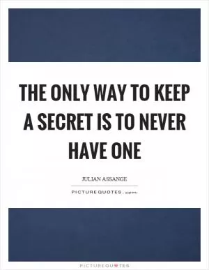 The only way to keep a secret is to never have one Picture Quote #1